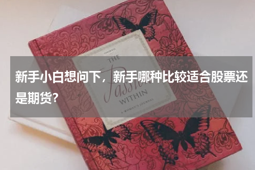 新手小白想问下，新手哪种比较适合股票还是期货？