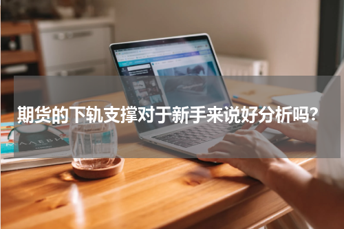 期货的下轨支撑对于新手来说好分析吗？