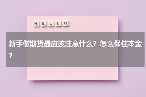 新手做期货最应该注意什么？怎么保住本金？