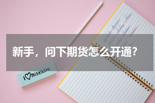 新手，问下期货怎么开通？